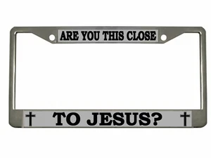 Are You This Close to Jesus? Metal Car License Plate Frame - Picture 1 of 4
