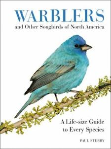 Warblers and Other Songbirds of North America : A Life-Size Guide to Every...