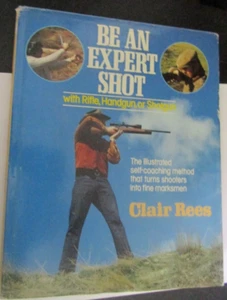 Be an Expert Shot With Rifle, Handgun, or Shotgun by Clair F. Rees 1984 - Picture 1 of 3