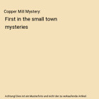 Copper Mill Mystery: First In The Small Town Mysteries, C. A. Mozgawa