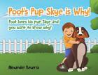 Poot's Pup Skye is Why!: Poot loves his pup Skye and you want to know why? by Al