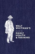 Walt Whitman's Guide to Manly Health & Training, Hardcover by Whitman, Walt; ...