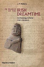 Search by the Irish Dreamtime: Archaeology & Early Irish Literature by J. P.M