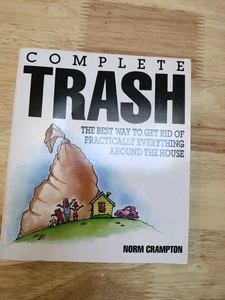 COMPLETE TRASH: THE BEST WAY TO GET RID OF PRACTICALLY By Norm Crampton - Picture 1 of 3