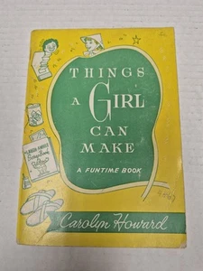 Things A Girl Can Make Carolyn Howard 1953 FunTime Book Crafts Hobbies Paperback - Picture 1 of 16