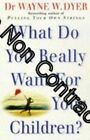 What Do You Really Want For Your Children Dyer Wayne-W Etat correct