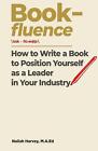 Book-fluence: How to Write a Book to Position Yourself as a Leader in Your Indus