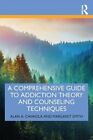 A Comprehensive Guide To Addiction Theory And Counseling Techniques By Cavaiola