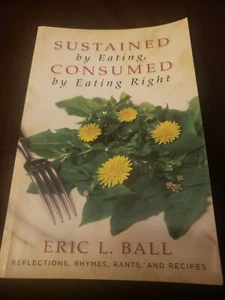 Sustained by Eating, Consumed by Eating Right : Reflections, Rhymes, Rants, and… - Picture 1 of 3