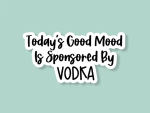 Today's Good Mood Is Sponsored By Vodka Sticker, Funny Sticker Laptop Tumbler - Picture 1 of 2