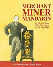 Merchant, Miner, Mandarin: The life and times of the remarkable Choie Sew Hoy by