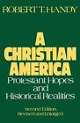 A Christian America: Protestant Hopes and Historical Realities by Handy (English