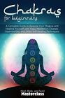 Chakras for Beginners: A Complete Guide to Balance Your Chakras and Healing Your