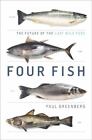 Four Fish: The Future Of The Last Wild Food By Greenberg, Paul