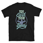 You Earn Your Body T Shirt  Workout Gym Bodybuilding Fitness  Men And Women