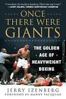 Once There Were Giants: The Golden Age of Heavyweight Boxing by Jerry Izenberg (