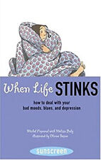 When Life Stinks : How to Deal with Your Bad Moods, Blues, and De