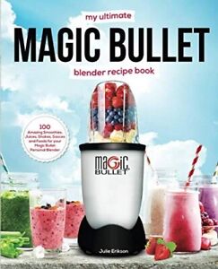 My Ultimate Magic Bullet Blender Recipe Book 100 Recipe Smoothies Juices Shakes