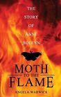 Moth To The Flame: The Story of Anne Boleyn by Warwick, Angela