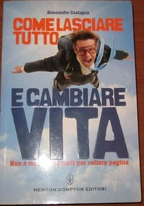 Come lasciare tutto e cambiare vita Alessandro Castagna Newton Compton Editori - Foto 1 di 1