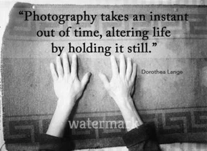 "PHOTOGRAPHY TAKES AN INSTANT OUT OF TIME, ALTERING LIFE" QUOTE PUBLICITY PHOTO - Picture 1 of 6