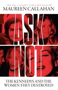 ASK NOT HB: The Kennedys and the Women They Destroyed - Picture 1 of 3