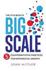 The Little Book of Big Scale: 5 Counterintuitive Practices for Exponential Growt