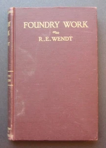 Foundry Work: A Text on Molding, Dry-sand Coremaking etc. by R.E. Wendt - Picture 1 of 8