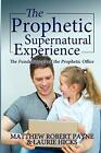 The Prophetic Supernatural Experience The Fundamentals Of The Prophetic Offi
