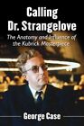 Calling Dr. Strangelove : The Anatomy And Influence Of The Kubrick Masterpiec...