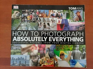 How to Photograph Absolutely Everything by Tom Ang - DK Paperback - Picture 1 of 11