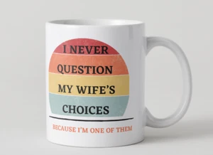I NEVER QUESTION MY WIFE CHOICE - Keramik Kaffeebecher 11 Unzen - Bild 1 von 3