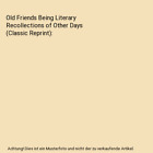 Old Friends Being Literary Recollections of Other Days (Classic Reprint), Willia