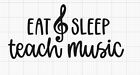 Music Teacher Eat Sleep Teach Die-Cut Vinyl Decal Any Color