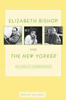 Elizabeth Bishop And The New Yorker: The Complete Correspondence By Elizabeth Bi