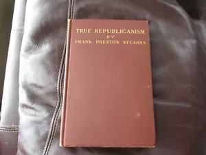 True Republicanism or Real and Ideal In Politics Frank Stearns - Scarce 1904 M1 - Picture 1 of 9