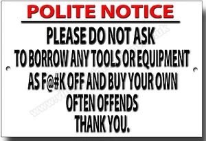 POLITE NOTICE PLEASE DO NOT ASK TO BORROW ANY TOOLS OR EQUIPMENT METAL SIGN.f*@k - Picture 1 of 1