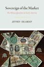 Sovereign Of The Market: The Money Question In Early America By Jeffrey Sklansky