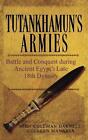 Tutankhamun&#39;s Armies: Battle and Conquest During Ancient Egypt&#39;s Late Eighteenth