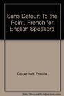 SANS DETOUR: TO THE POINT, FRENCH FOR ENGLISH SPEAKERS By Priscilla Gac-artigas