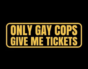 only gay cops give me tickets funny car truck suv jdm vinyl decal sticker - Picture 1 of 19