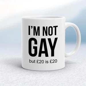 I'm Not Gay But £20 Is £20 Mug - Picture 1 of 18