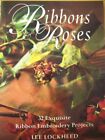 Ribbons & Roses: 32 Exquisite Ribbon Embroidery Pr... by Lockheed, Lee Paperback