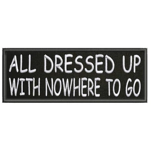 All Dressed Up With Nowhere To Go Patch 4" Embroidered Iron-On Applique - Picture 1 of 12