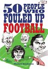 50 People Who Fouled Up Football By Michael Henderson. 978184901