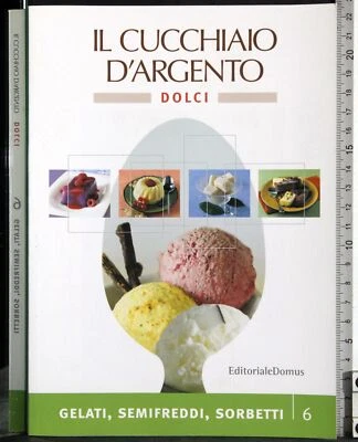 IL CUCCHIAIO D'ARGENTO. DOLCI 6 GELATI SEMIFREDDI SORBETTI. AA.VV. DOMUS. - Immagine 1 di 2