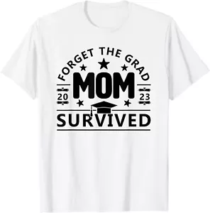 Forget the Grad Mom Survived Funny Class of 2023 Graduation T-Shirt Hoodie - Picture 1 of 11