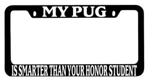 Black METAL License Plate Frame My Pug Is Smarter Than Your Honor Student 527 - Picture 1 of 1