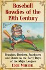 Baseball Rowdies Of The 19Th Century : Brawlers, Drinkers, Pranksters And Che...