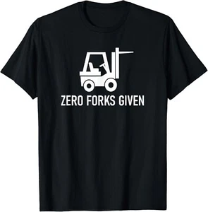 Forklift Zero Forks Given_ Funny_ Jokes_ Sarcastic Sayings Gift Unisex T-Shirt - Picture 1 of 4